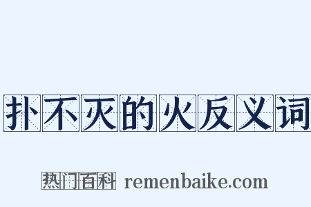 扑不灭的火反义词是什么意思的图片